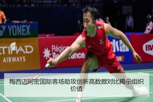 梅西迈阿密国际客场助攻创新高数据对比揭示组织价值